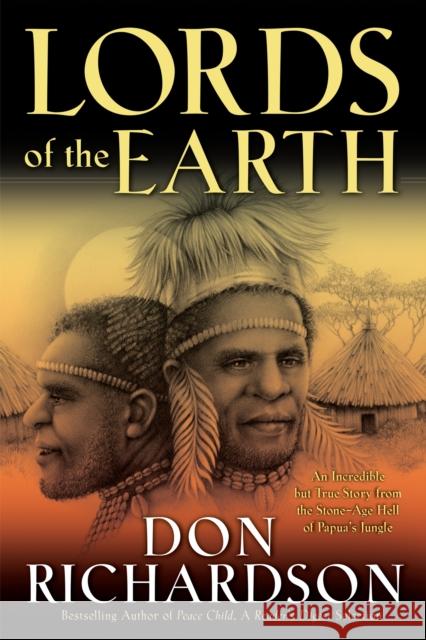 Lords of the Earth: An Incredible But True Story from the Stone-Age Hell of Papua's Jungle Richardson, Don 9780764215605 Bethany House Publishers