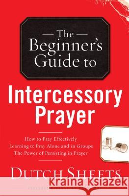 Beginner's Guide to Intercessory Prayer Dutch Sheets 9780764215735