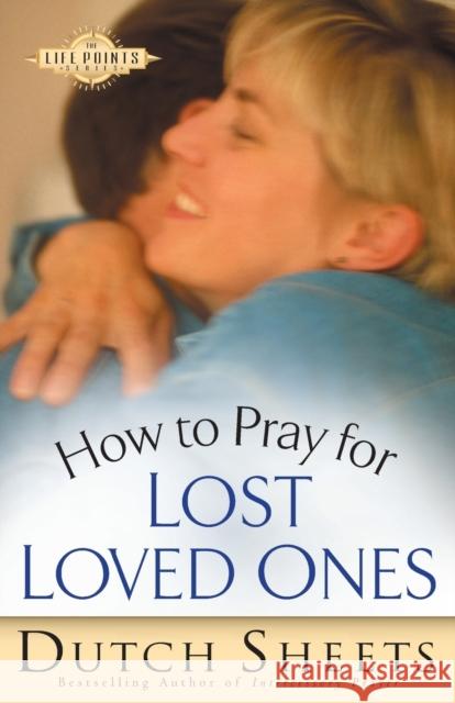 How to Pray for Lost Loved Ones Dutch Sheets 9780764215766