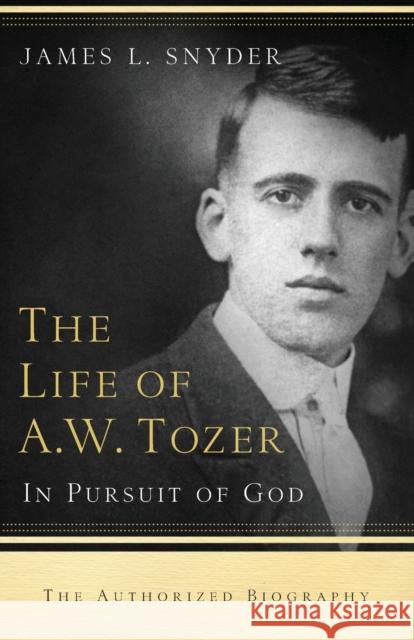 Life of A.W. Tozer: In Pursuit of God Snyder, James L. 9780764215919 Bethany House Publishers