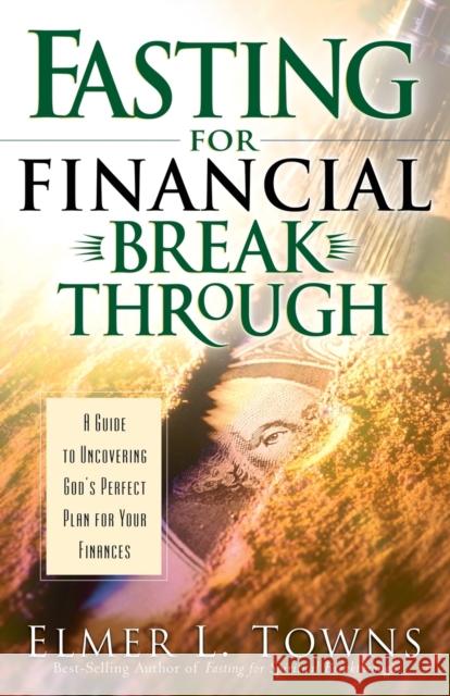 Fasting for Financial Breakthrough Elmer L. Towns 9780764215995 Bethany House Publishers