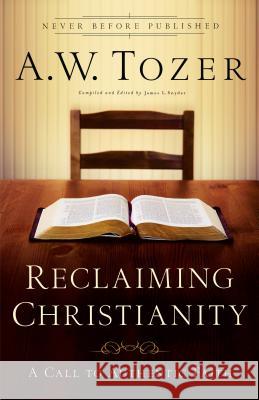 Reclaiming Christianity A. W. Tozer James L. Snyder 9780764216251 Bethany House Publishers