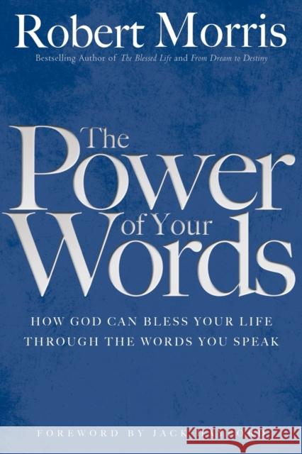 The Power of Your Words Robert Morris Jack Hayford 9780764217128 Bethany House Publishers