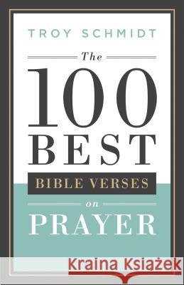 The 100 Best Bible Verses on Prayer Troy Schmidt 9780764217586