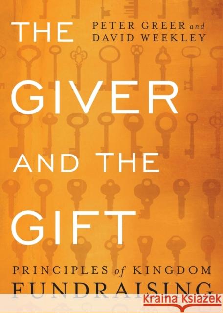 The Giver and the Gift: Principles of Kingdom Fundraising Peter Greer David Weekley 9780764217746 Bethany House Publishers