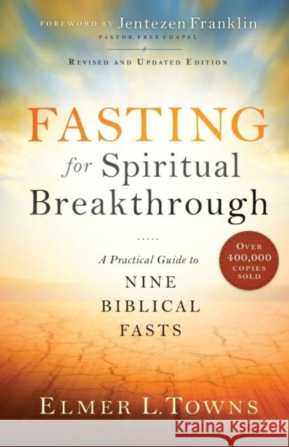 Fasting for Spiritual Breakthrough: A Practical Guide to Nine Biblical Fasts Elmer L. Towns 9780764218392 Bethany House Publishers