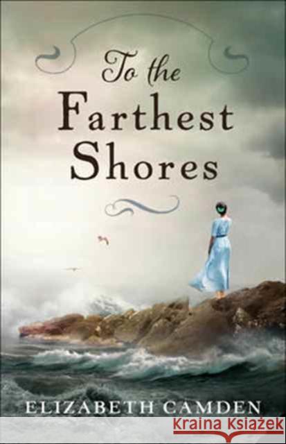 To the Farthest Shores Elizabeth Camden 9780764218804 Bethany House Publishers