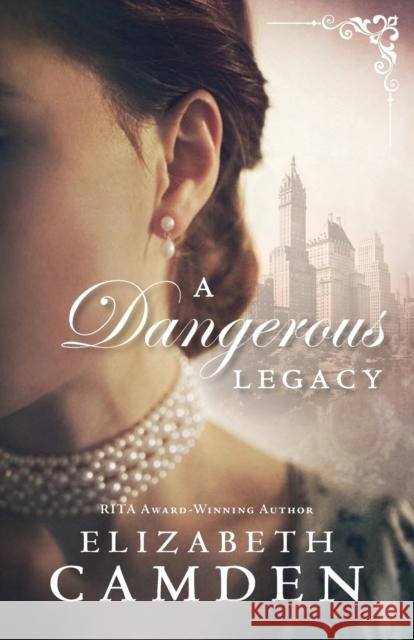 A Dangerous Legacy Elizabeth Camden 9780764218811 Bethany House Publishers