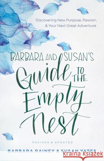 Barbara and Susan's Guide to the Empty Nest: Discovering New Purpose, Passion, and Your Next Great Adventure Barbara Rainey Susan Alexander Yates 9780764219191 Bethany House Publishers