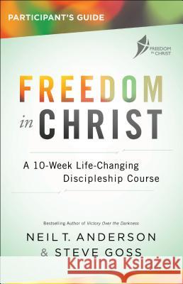 Freedom in Christ Participant's Guide: A 10-Week Life-Changing Discipleship Course Neil T. Anderson Steve Goss 9780764219535 Bethany House Publishers