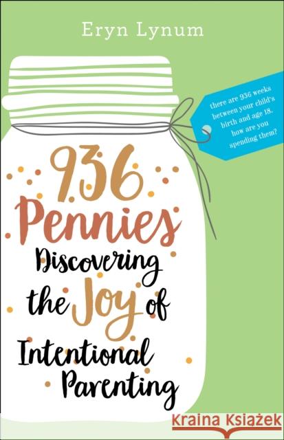 936 Pennies: Discovering the Joy of Intentional Parenting Eryn Lynum 9780764219788 Bethany House Publishers