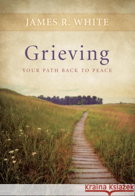 Grieving: Your Path Back to Peace White, James R. 9780764220005 Bethany House Publishers