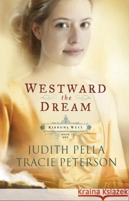 Westward the Dream Judith Pella Tracie Peterson Tracie Peterson 9780764220715 Bethany House Publishers