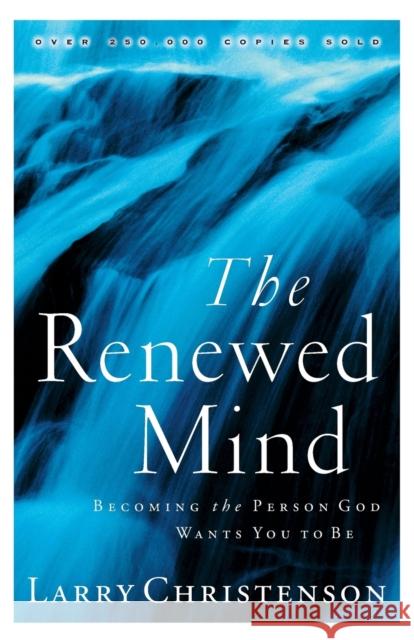 The Renewed Mind: Becoming the Person God Wants You to Be Larry Christenson 9780764223914 Bethany House Publishers