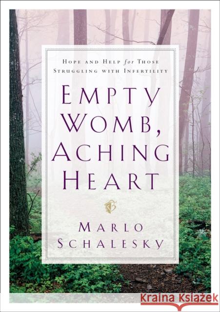 Empty Womb, Aching Heart: Hope and Help for Those Struggling with Infertility Marlo M. Schalesky 9780764224102 Bethany House Publishers