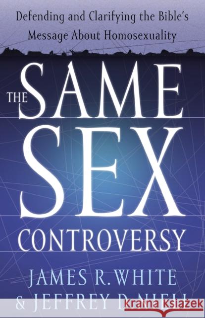 The Same Sex Controversy: Defending and Clarifying the Bible's Message about Homosexuality White, James R. 9780764225246 Bethany House Publishers