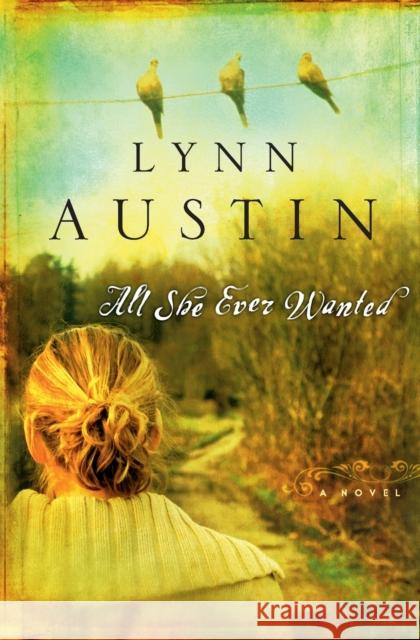 All She Ever Wanted Lynn N. Austin 9780764228896 Baker Publishing Group