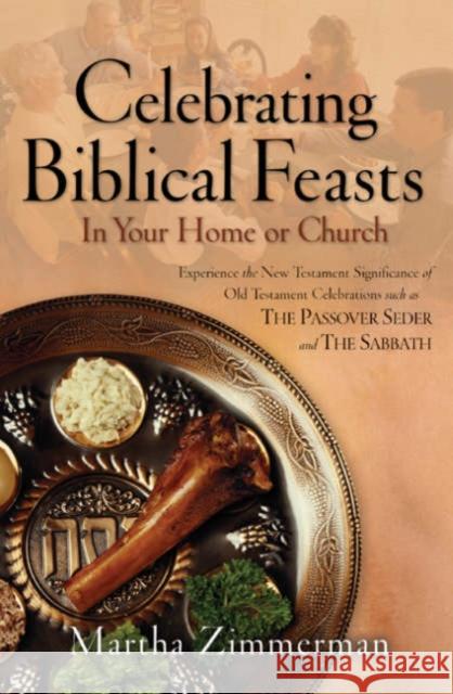 Celebrating Biblical Feasts: In Your Home or Church Martha Zimmerman 9780764228971 Bethany House Publishers