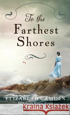 To the Farthest Shores Elizabeth Camden 9780764230097 Bethany House Publ