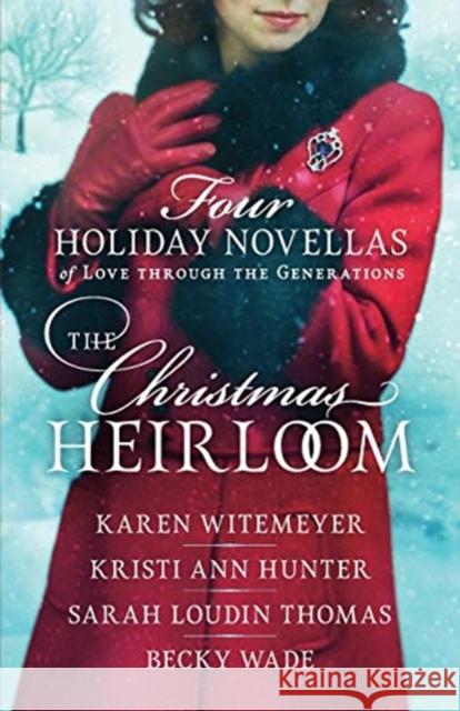 The Christmas Heirloom: Four Holiday Novellas of Love Through the Generations Karen Witemeyer Kristi Ann Hunter Sarah Loudin Thomas 9780764230783
