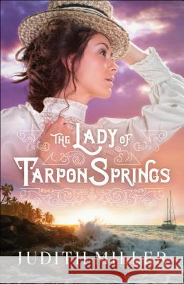 The Lady of Tarpon Springs Judith Miller 9780764231063 Bethany House Publishers