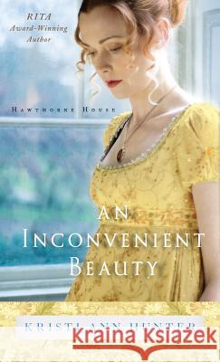 Inconvenient Beauty Kristi Ann Hunter 9780764231094 Bethany House Publishers
