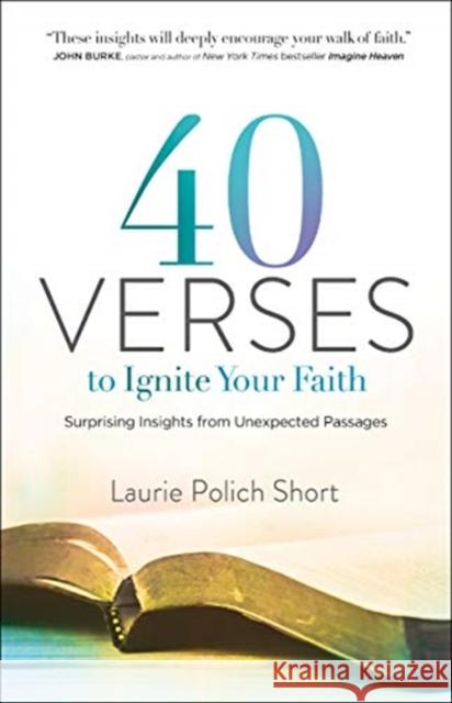 40 Verses to Ignite Your Faith: Surprising Insights from Unexpected Passages Laurie Polich Short 9780764232565 Bethany House Publishers