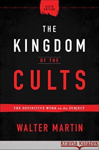 The Kingdom of the Cults – The Definitive Work on the Subject Walter Martin 9780764232657