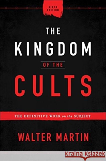 The Kingdom of the Cults: The Definitive Work on the Subject Walter Martin 9780764232657