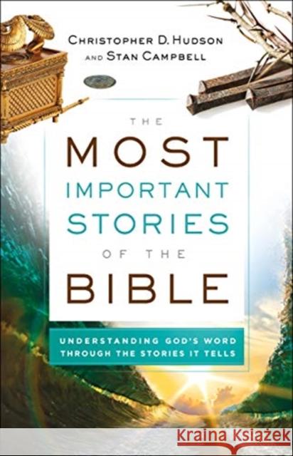 The Most Important Stories of the Bible: Understanding God's Word Through the Stories It Tells Hudson, Christopher D. 9780764232862 Bethany House Publishers