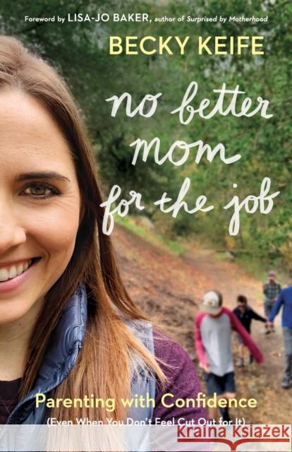 No Better Mom for the Job: Parenting with Confidence (Even When You Don't Feel Cut Out for It) Becky Keife Lisa-Jo Baker 9780764233241 Bethany House Publishers