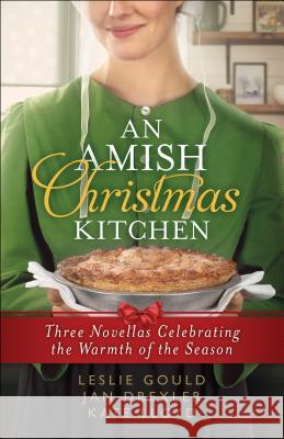 An Amish Christmas Kitchen: Three Novellas Celebrating the Warmth of the Season Leslie Gould, Jan Drexler, Kate Lloyd 9780764233838 Baker Publishing Group