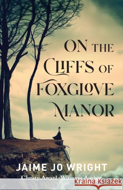 On the Cliffs of Foxglove Manor Jaime Jo Wright 9780764233906