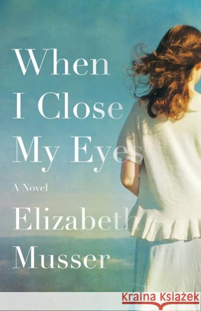 When I Close My Eyes Elizabeth Musser 9780764234446 Bethany House Publishers