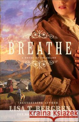 Breathe: A Novel of Colorado Lisa T. Bergren 9780764234644
