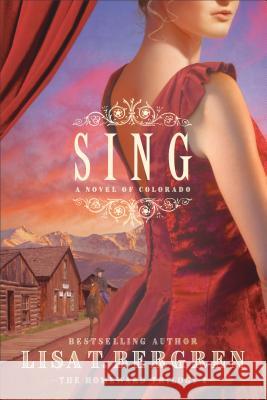 Sing: A Novel of Colorado Lisa T. Bergren 9780764234682 Bethany House Publishers