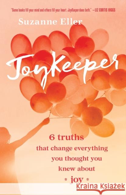 JoyKeeper – 6 Truths That Change Everything You Thought You Knew about Joy Suzanne T Eller 9780764235818