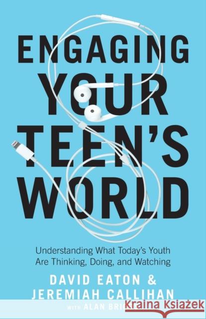 Engaging Your Teen's World: Understanding What Today's Youth Are Thinking, Doing, and Watching Eaton, David 9780764235825 Bethany House Publishers