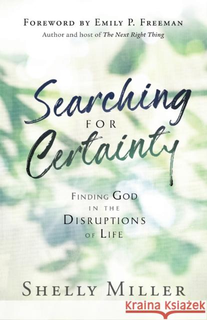 Searching for Certainty: Finding God in the Disruptions of Life Shelly Miller Emily Freeman 9780764235979