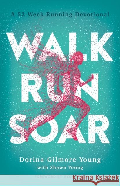 Walk, Run, Soar: A 52-Week Running Devotional Dorina Gilmor Shawn Young 9780764236051 Bethany House Publishers