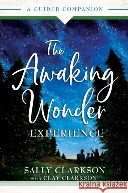 The Awaking Wonder Experience: A Guided Companion Sally Clarkson 9780764236082 Bethany House Publishers