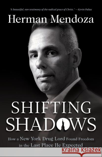 Shifting Shadows: How a New York Drug Lord Found Freedom in the Last Place He Expected Herman Mendoza Wess Stafford 9780764236167 Bethany House Publishers