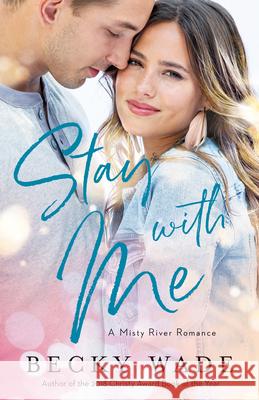 Stay with Me Becky Wade 9780764236280 Bethany House Publishers