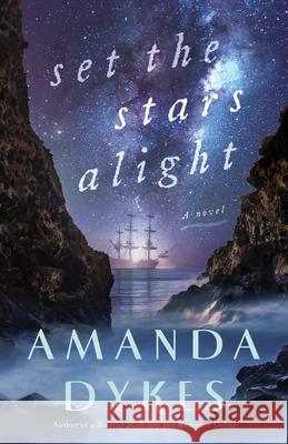 Set the Stars Alight Amanda Dykes 9780764236334 Bethany House Publishers