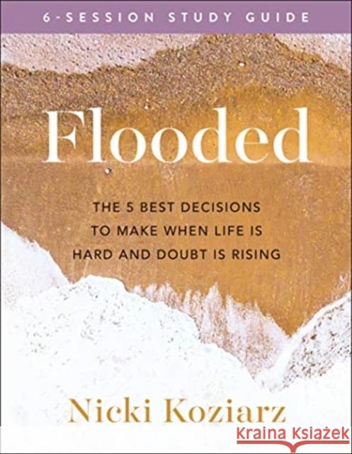 Flooded Study Guide: The 5 Best Decisions to Make When Life Is Hard and Doubt Is Rising Koziarz, Nicki 9780764236488