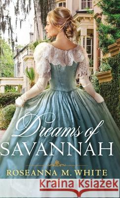 Dreams of Savannah Roseanna M. White 9780764238208 Bethany House Publishers