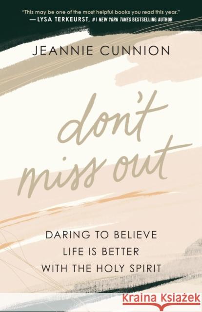 Don't Miss Out: Daring to Believe Life Is Better with the Holy Spirit Jeannie Cunnion 9780764238222 Bethany House Publishers