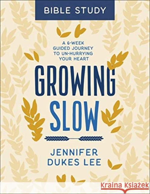 Growing Slow Bible Study – A 6–Week Guided Journey to Un–Hurrying Your Heart Jennifer Dukes Lee 9780764238369 Baker Publishing Group