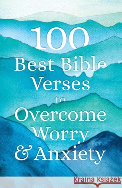 100 Best Bible Verses to Overcome Worry and Anxiety Baker Publishing Group 9780764238383 Bethany House Publishers