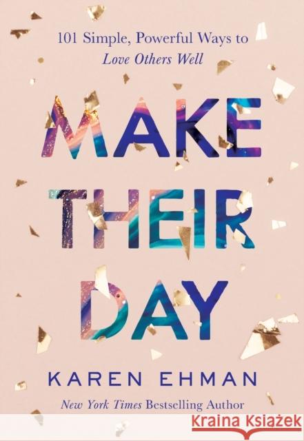 Make Their Day: 101 Simple, Powerful Ways to Love Others Well Karen Ehman 9780764238420